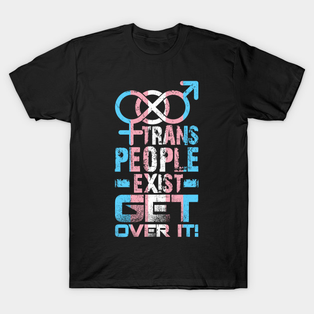 Trans People Exist Get Over It
